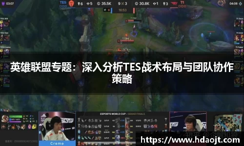 英雄联盟专题：深入分析TES战术布局与团队协作策略